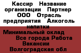 Кассир › Название организации ­ Партнер, ООО › Отрасль предприятия ­ Алкоголь, напитки › Минимальный оклад ­ 27 000 - Все города Работа » Вакансии   . Волгоградская обл.,Волгоград г.